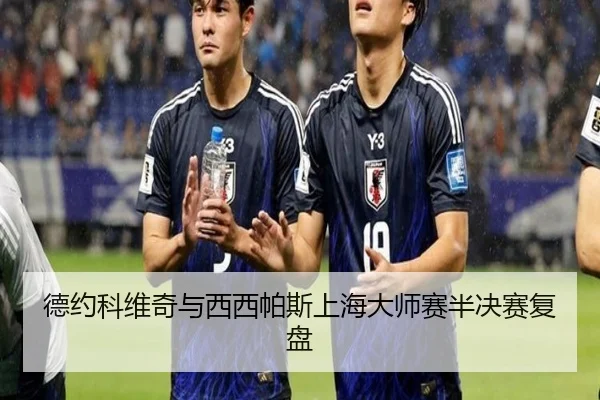 德约科维奇与西西帕斯上海大师赛半决赛复盘